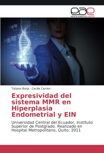 Expresividad del sistema MMR en Hiperplasia Endometrial y EIN: Universidad Central del Ecuador, Instituto Superior de Postgrado. Realizado en Hospital Metropolitano, Quito, 2011