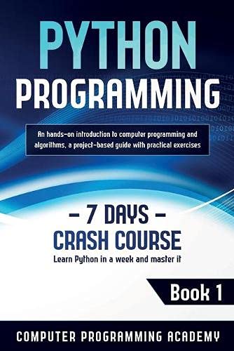Academy, Computer Programming Python Programming, Learn Python In A Week And Master It. An Hands-On Introduction To Computer Programming And Algorithms, A Project-Based Guide With