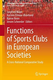 Functions of Sports Clubs in European Societies: A Cross-National Comparative Study (Sports Economics, Management and Policy, 13, Band 13)