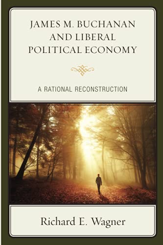 James M. Buchanan and Liberal Political Economy: A Rational Reconstruction