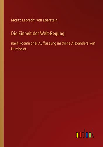 Die Einheit der Welt-Regung: nach kosmischer Auffassung im Sinne Alexanders von Humboldt