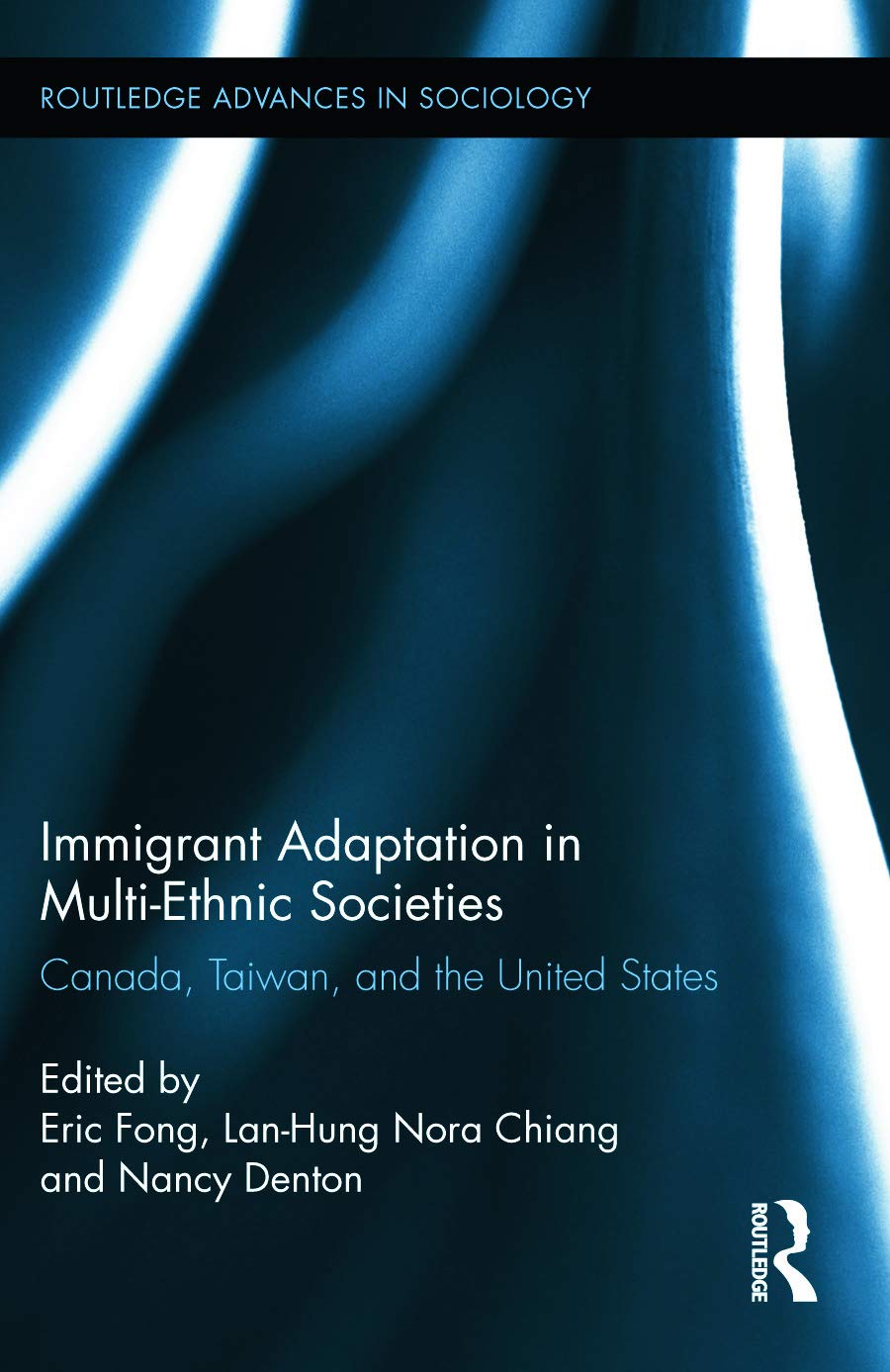 Immigrant Adaptation in Multi-Ethnic Societies: Canada, Taiwan, and the United States (Routledge Advances in Sociology, 78, Band 78)