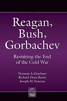 Reagan, Bush, Gorbachev: Revisiting The End Of The Cold War (Praeger Security International)