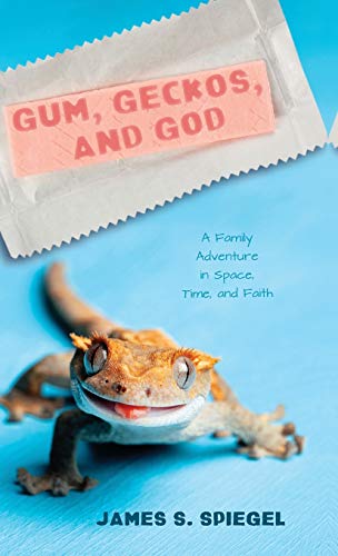Gum, Geckos, and God: A Family Adventure in Space, Time, and Faith