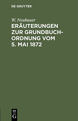Eräuterungen zur Grundbuch-Ordnung vom 5. Mai 1872: Für das mit Grundbuchsachen gefaßte Publikum