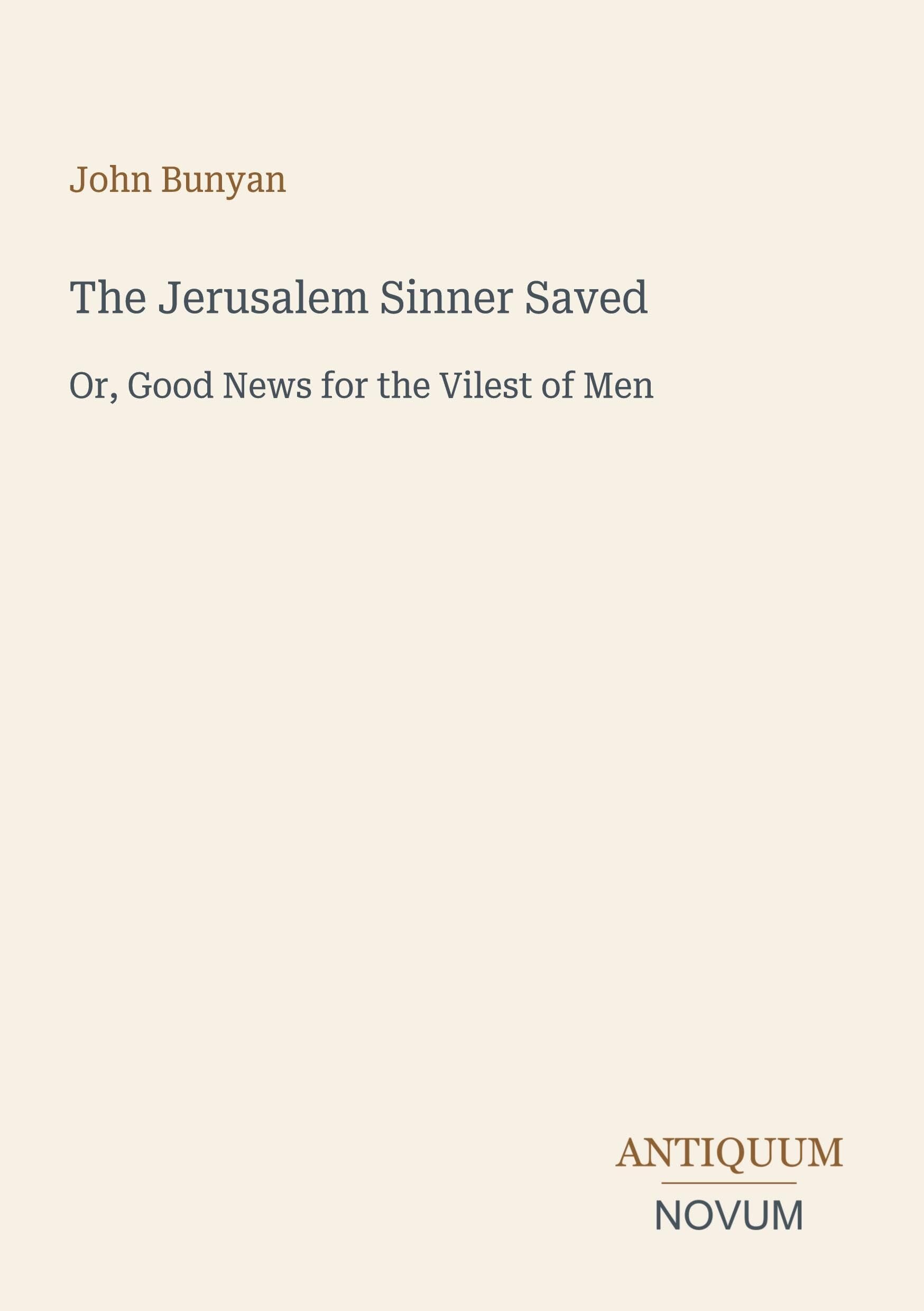 The Jerusalem Sinner Saved: Or, Good News for the Vilest of Men