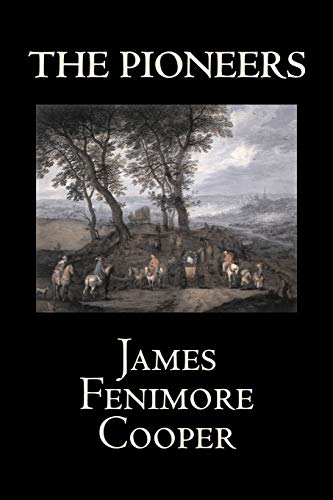 The Pioneers by James Fenimore Cooper, Fiction, Classics, Historical, Action & Adventure: Or, the Sources of the Susquehanna