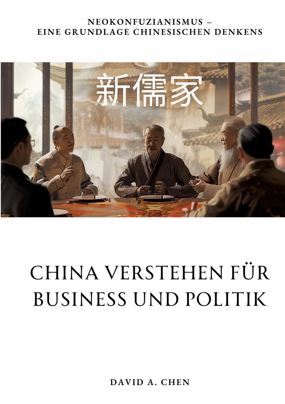 China verstehen für Business und Politik: Neokonfuzianismus – Eine Grundlage chinesischen Denkens