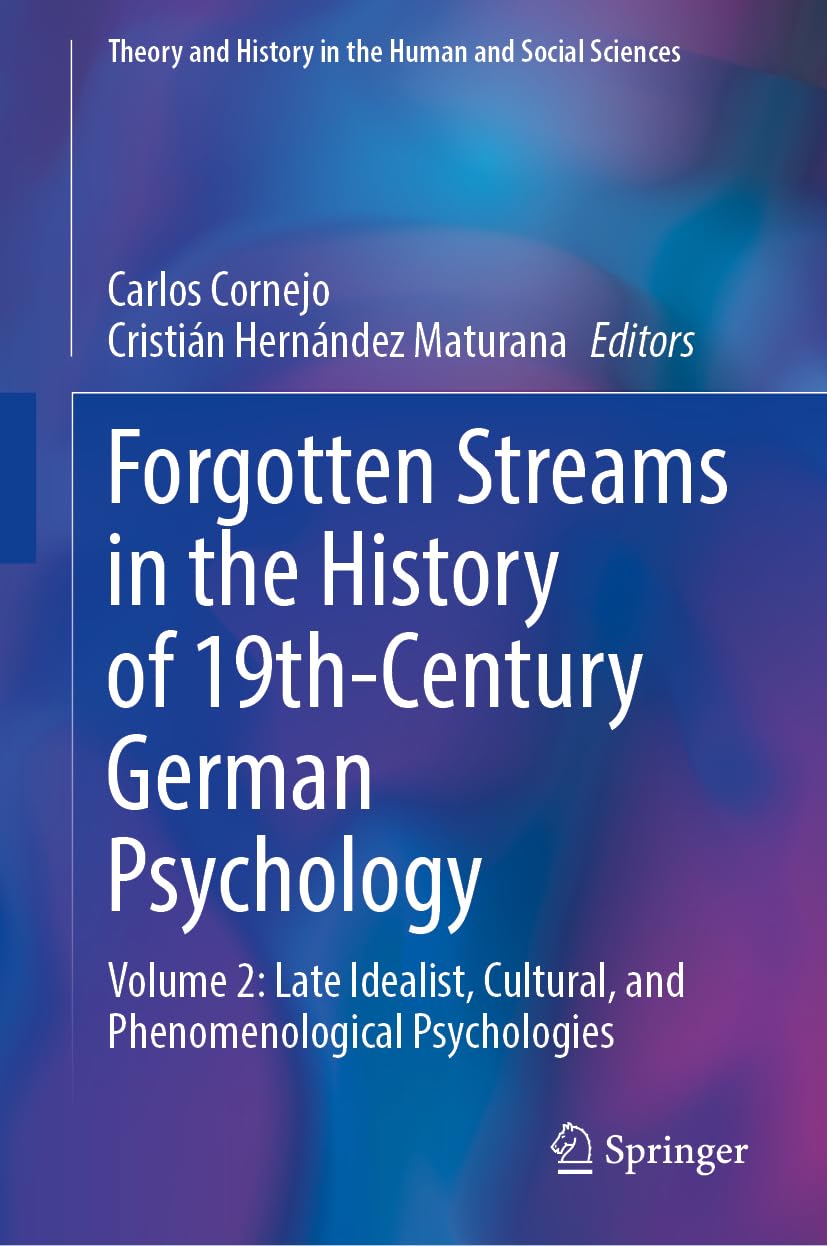 Forgotten Streams in the History of 19th-Century German Psychology: Volume 2: Late Idealist, Cultural, and Phenomenological Psychologies (Theory and History in the Human and Social Sciences)