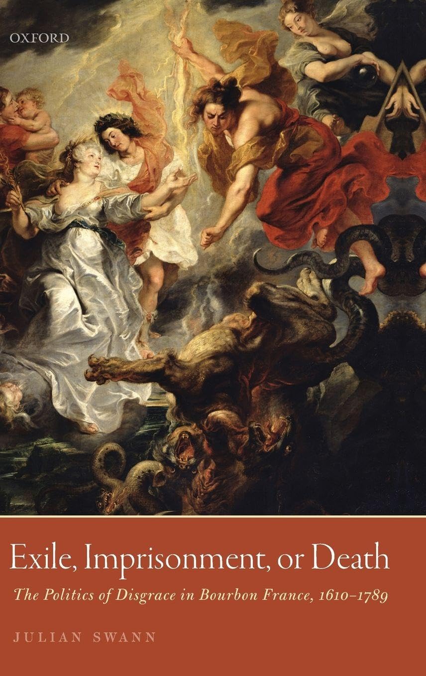 EXILE,IMPRISONMENT OR DEATH C: The Politics of Disgrace in Bourbon France, 1610-1789
