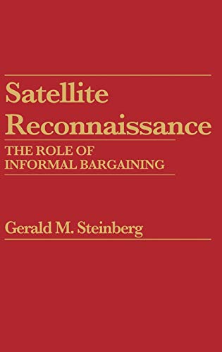 Satellite Reconnaissance: The Role of Informal Bargaining (Praeger Security International)