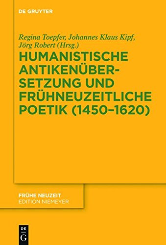 Humanistische Antikenübersetzung und frühneuzeitliche Poetik in Deutschland (1450-1620) (Frühe Neuzeit, Band 211)