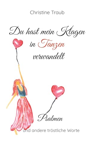 Du hast mein Klagen in Tanzen verwandelt: Psalmen und andere tröstliche Worte