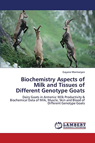 Biochemistry Aspects of Milk and Tissues of Different Genotype Goats: Dairy Goats in Armenia: Milk Productivity & Biochemical Data of Milk, Muscle, Skin and Blood of Different Genotype Goats